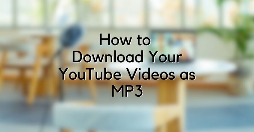 How to Download Your YouTube Videos as MP3
