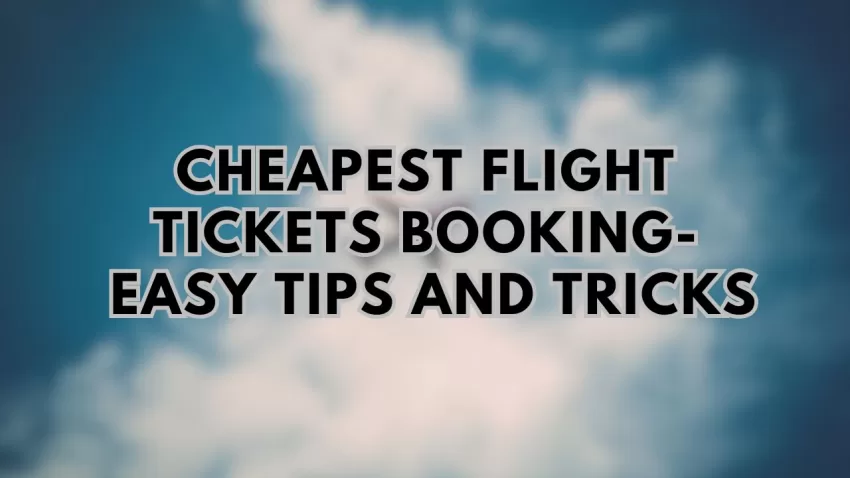 Cheapest Flight Tickets Booking- Easy Tips and Tricks