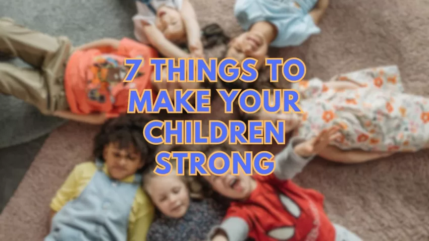 7 Things to Make Your Children Strong
