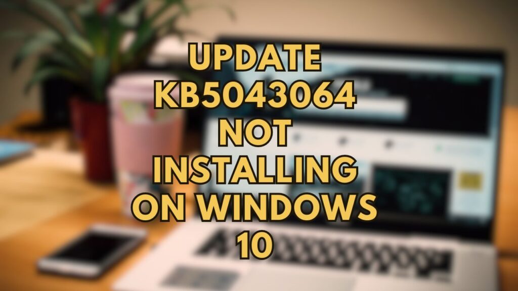 Fix: Update KB5043064 Not Installing on Windows 10