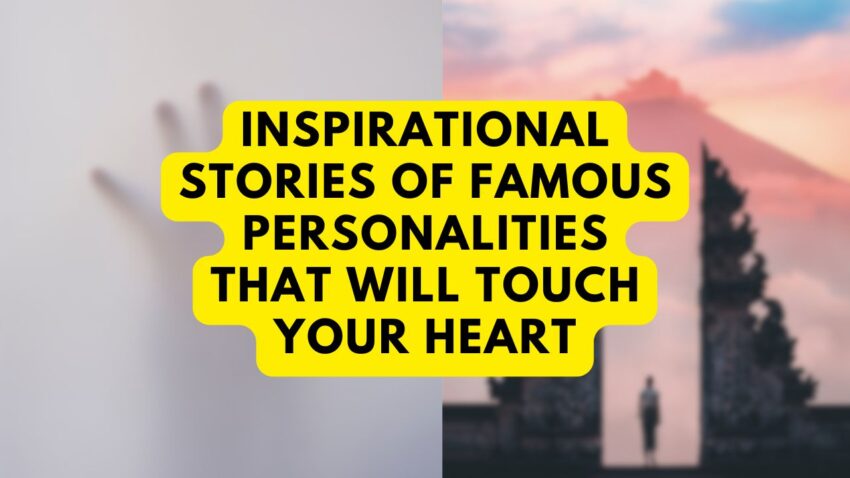 Inspirational Stories of Famous Personalities that will Touch your Heart