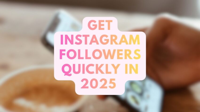 How to Get Instagram Followers Quickly in 2025